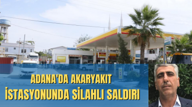 Adana'da akaryakıt istasyonunda silahlı saldırı