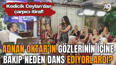 Kedicik Ceylan'dan çarpıcı itiraf! Adnan Oktar’ın gözlerinin içine bakıp neden dans ediyorlardı?