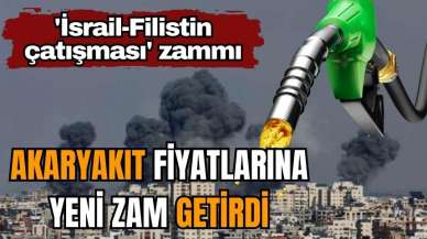 İsrail-Hamas çatışması akaryakıt fiyatlarına yansıdı!