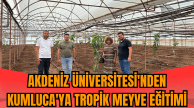 Akdeniz Üniversitesi'nden Kumluca'ya tropik meyve eğitimi