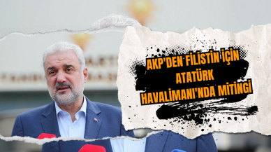 AKP'den Filistin için Atatürk Havalimanı'nda mitingi