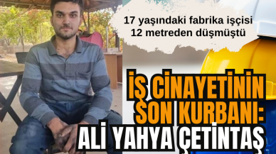 17 yaşındaki fabrika işçisi Ali Yahya Çetintaş kurtarılamadı