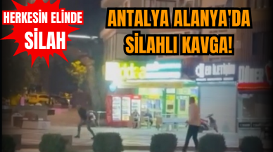 Antalya Alanya'da silahlı kavga!