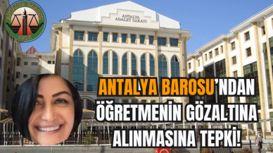 Antalya Barosu’ndan Öğretmen'in Gözaltına Alınmasına Tepki!