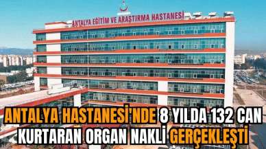 Antalya Eğitim ve Araştırma Hastanesi'nde 8 Yılda 132 can kurtaran organ nakli gerçekleşti