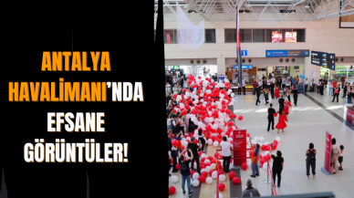 Antalya Havalimanı’nda efsane görüntüler!