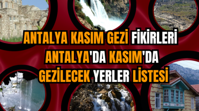 Antalya Kasım gezi fikirleri: Antalya'da Kasım'da gezilecek yerler listesi