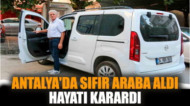 Antalya'da sıfır araba aldı hayatı karardı