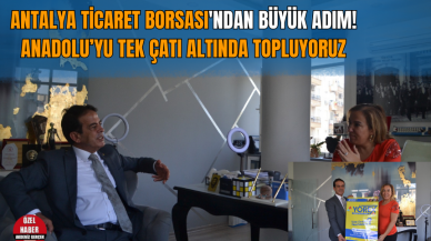 Antalya ticaret Borsası'ndan büyük adım! Anadolu’yu tek çatı altında topluyoruz