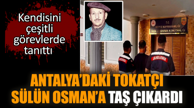 Antalya’daki tokatçı Sülün Osman’a taş çıkardı