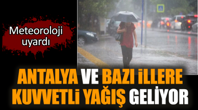 Meteoroloji uyardı! Antalya ve bazı illere kuvvetli yağış