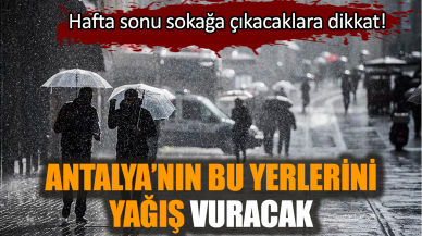 Antalya’nın bu yerlerini yağış vuracak