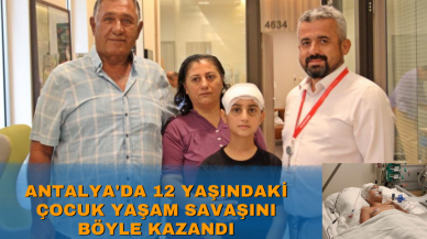 Antalya'da 12 yaşındaki çocuk yaşam savaşını böyle kazandı