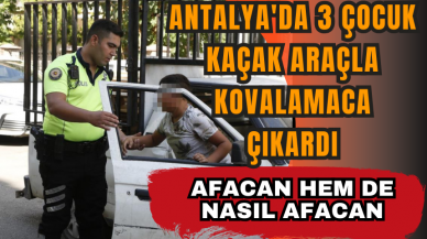 Antalya'da 3 çocuk kaçak araçla kovalamaca çıkardı