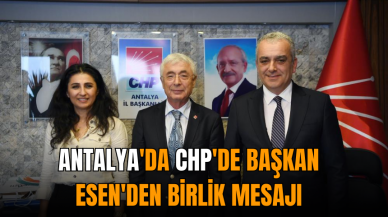 Antalya'da CHP'de Başkan Esen'den birlik mesajı