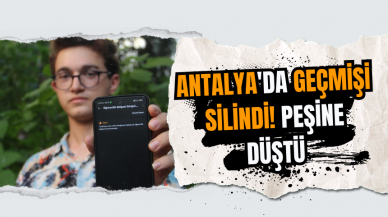 Antalya'da geçmişi silindi! Peşine düştü