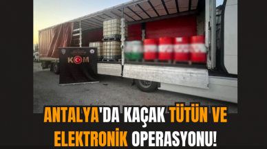 Antalya'da kaçak tütün ve elektronik operasyonu!