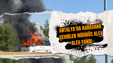 Antalya'da karavana çevrilen midibüs alev alev yandı