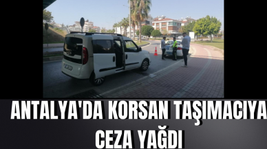 Antalya'da korsan taşımacıya ceza yağdı