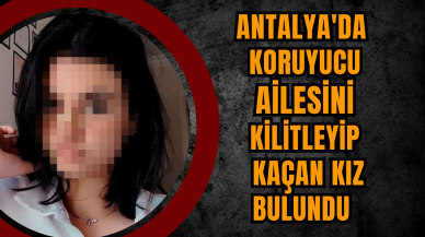 Antalya'da koruyucu ailesini kilitleyip kaçan kız bulundu  