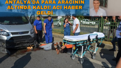 Antalya'da para aracının altında kaldı! Acı haber geldi