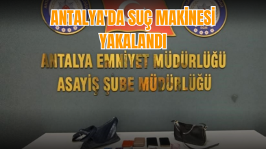 Antalya'da suç makinesi yakalandı