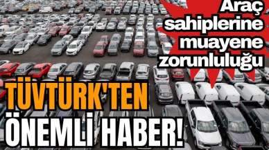 TÜVTÜRK'ten önemli haber! Araç sahiplerine muayene zorunluluğu