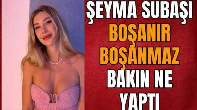 Şeyma Subaşı boşanır boşanmaz bakın ne yaptı