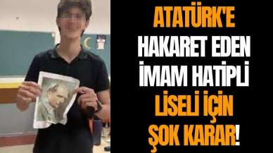 Atatürk'e hakaret eden İmam Hatipli liseli için şok karar