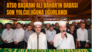 ATSO Başkanı Ali Bahar'ın babası son yolculuğuna uğurlandı