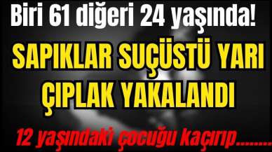 12 yaşındaki çocuğu kaçırıp tecav*z ederken suçüstü yakalandılar