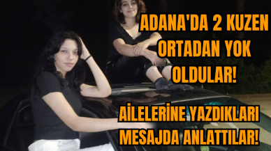 Adana'da 2 kuzen ailelerine mesaj atıp ortadan yok oldular