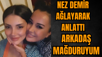 Dilan Polat davasında Nez Demir ağlayarak anlattı: Arkadaş mağduruyum