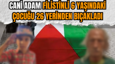 Cani adam Filistinli 6 yaşındaki çocuğu 26 yerinden bıçakladı