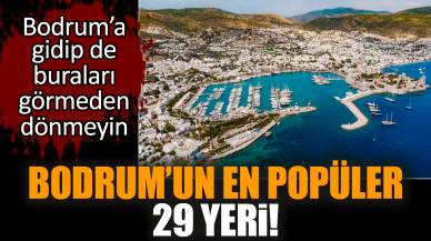 Bodrum’un en popüler 29 yeri! Buraları görmeden dönmeyin