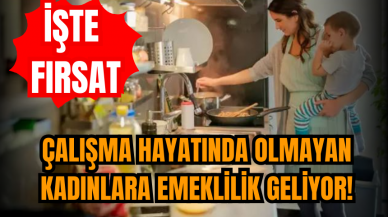 Çalışma hayatında olmayan kadınlara emeklilik geliyor!