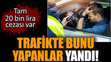 Trafikte bunu yapanlar yandı! Tam 20 bin lira cezası var