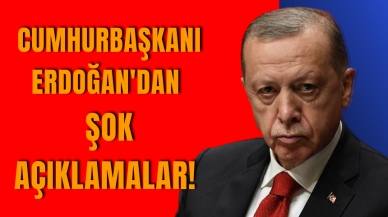 Cumhurbaşkanı Erdoğan'dan şok açıklamalar!