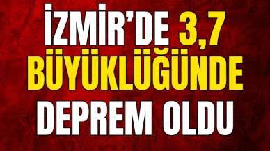 İZMİR'DE DEPREM OLDU