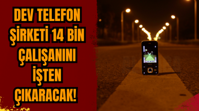 Dev telefon şirketi 14 bin çalışanını işten çıkaracak!