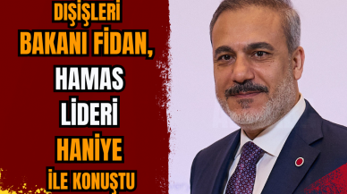 Dışişleri Bakanı Fidan Hamas lideri Haniye ile konuştu