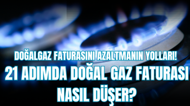 Doğalgaz faturasını azaltmanın yolları! 21 adımda doğal gaz faturası nasıl düşer?