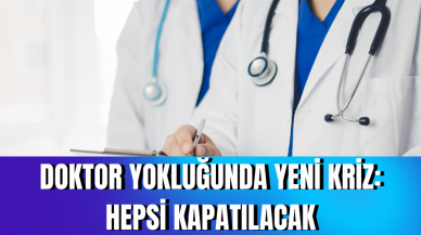 Doktor yokluğunda yeni kriz: Hepsi kapatılacak