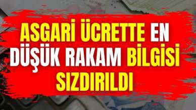 Asgari ücrette en düşük rakam bilgisi sızdırıldı