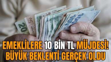 Emeklilere 10 bin TL müjdesi! Büyük beklenti gerçek oldu