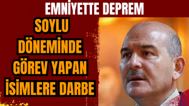 Emniyette deprem: Soylu döneminde görev yapan isimlere darbe