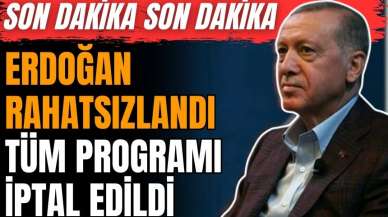 Erdoğan rahatsızlandı! Tüm programı iptal edildi