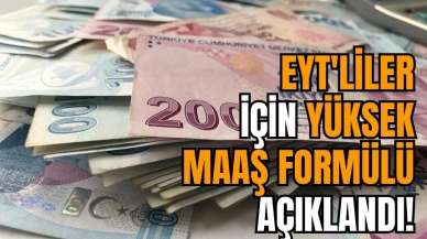 EYT'liler için yüksek maaş formülü açıklandı!