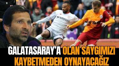 TEKNİK DİREKTÖR'DEN GALATASARAY MAÇI ÖNCESİ SAYGI MESAJI