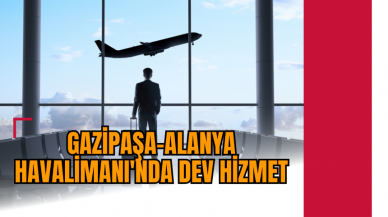 Gazipaşa-Alanya Havalimanı'nda dev hizmet